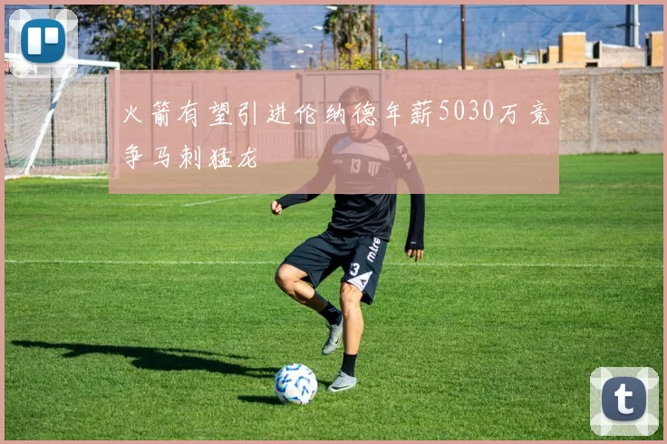 火箭有望引进伦纳德年薪5030万竞争马刺猛龙