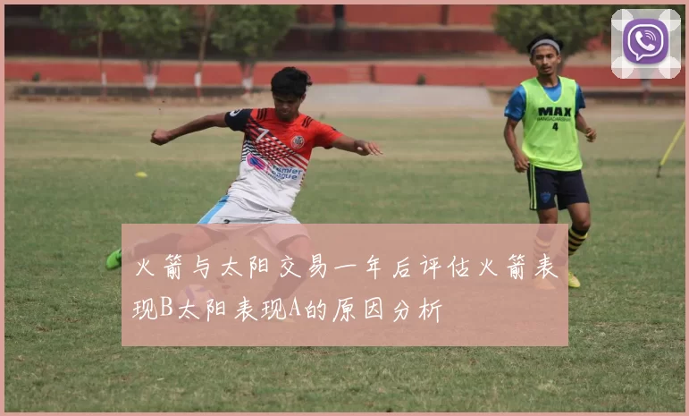 火箭与太阳交易一年后评估火箭表现B太阳表现A的原因分析